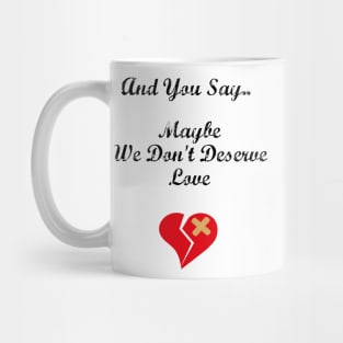 We Don't Deserve Love Mug